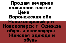 Продам вечернее/вальсовое платье › Цена ­ 1 500 - Воронежская обл., Новохоперский р-н, Новохоперск г. Одежда, обувь и аксессуары » Женская одежда и обувь   